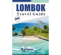LOMBOK TRAVEL GUIDE 2026: Discover Top Beaches, Attractions, Natural Wonders, Street Food, Outdoor Activities, Festivals, Nightlife and Adventure on Indonesia’s Island Paradise.