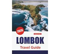 LOMBOK TRAVEL GUIDE 2026: Top Things to Do, Beaches, Volcano Hikes, Local Cuisine, and Island Adventures in Indonesia