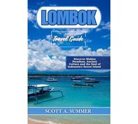 LOMBOK Travel Guide: Discover Hidden Paradises, Ancient Culture and the Soul of Indonesia's Secret Island