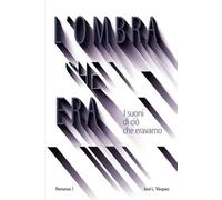 L'OMBRA CHE ERA: I suoni di ciò che eravamo: 1 (L'OMBRA CHE MUOVE IL DESTINO)