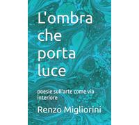 L'ombra che porta luce: poesie sull'arte come via interiore