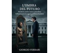 L'ombra del futuro: Perché la nostra natura paleolitica influenza ancora oggi la politica e il potere