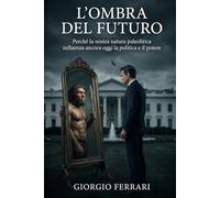 L'ombra del futuro: Perché la nostra natura paleolitica influenza ancora oggi la politica e il potere