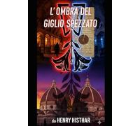 L'OMBRA DEL GIGLIO SPEZZATO.: LE RADICI DEL GIGLIO ED IL VELENO DEL POTERE. (HENRY HISTHAR)