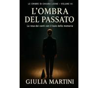 L'ombra del passato: La resa dei conti con il buio della memoria (Le ombre di Chiara Leone)