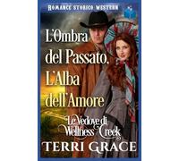 L'Ombra del Passato, L'Alba dell'Amore: Romance Storico Western (Le Vedove di Wellness Creek)