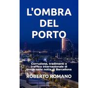 L'OMBRA DEL PORTO: Corruzione, tradimenti e traffico internazionale di droga nella notte di Barcellona