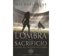L'ombra del sacrificio: Un fantasy epico di intrighi, ribellione e crescita personale (La saga dei Cavalieri dell'Ombra)