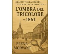 L'ombra del tricolore: 1861 - Unità d’Italia (Delitti nella Storia: Le epoche del crimine)