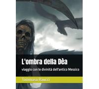 L'ombra della Dèa: viaggio con le divinità dell'antico Messico (ROMANZI EPICI FANTASY)