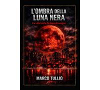 L'ombra della Luna Nera: Mancavano poche ore all’inizio dell’eclissi totale, la Luna di Sangue stava per fare la sua comparsa