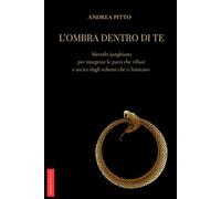 L'OMBRA DENTRO DI TE: Metodo junghiano per integrare le parti che rifiuti e uscire dagli schemi che ti limitano (OMBRE)
