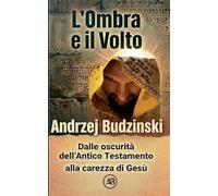 L'Ombra e il Volto. Dalle oscurità dell'Antico Testamento alla carezza di Gesù