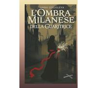 L'Ombra Milanese della Guaritrice.: Un romanzo di passione, tradimento e fantasmi nella Milano medievale.