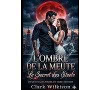 L'Ombre de la Meute : Le Secret des Steele: Une Romance Paranormale Fated Mates : Alpha Milliardaire et Bébé Secret.