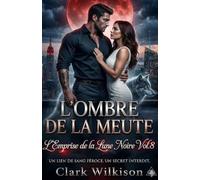 L'Ombre de la Meute - Vol. 8 : L'Emprise de la Lune Noire: Romance Paranormale Shifter, Ames Sœurs Loup-Garou, Thriller Psychologique et Magie ... Meute : Romance Alpha Loup Heritier Secret)