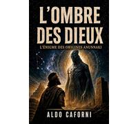 L'Ombre des Dieux: L'Énigme des origines Anunnaki