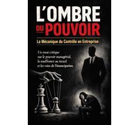 L'Ombre du Pouvoir: La Mécanique du Contrôle en Entreprise