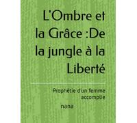 L'Ombre et la Grâce :De la jungle à la Liberté: Prophétie d'un femme accomplie
