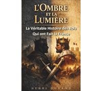 L'Ombre et la Lumière : La véritable histoire des rois qui ont fait la France