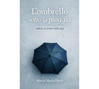 L'ombrello sotto la pioggia: L'amore ai tempi dello swipe