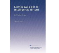 L'omeopatia per la intelligenza di tutti: O, Il medico di casa