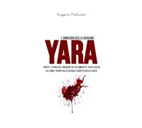 L'omicidio della giovane Yara: IGNOTO 1 Storia dell'indagine che ha cambiato l'Italia (I casi di cronaca che hanno sconvolto l'Italia)