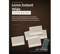 Lomography Lomo Instant Wide User Guide: Master Instant Photography with the Unofficial Guide to Exposure Compensation, Multiple Exposure, Bulb Mode, Colored Gel Filters, and Lens Attachments