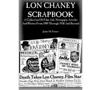 Lon Chaney Scrapbook: A Collection of Film Ads, Newspaper Articles and Photos From 1909 through 1930 and Beyond