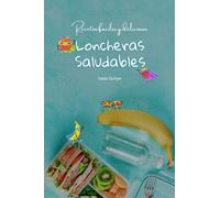 Loncheras Saludables para Niños: Recetas fáciles y deliciosas para la escuela