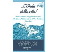 L'Onda della Vita!: Anime in cammino: il viaggio dentro se stessi! Mindfulness, Meditazione, la Via del Tao, Buddhismo, Vivere Zen!