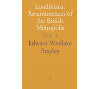 Londiniana: Reminiscences of the British Metropolis: Characteristic Sketches; Antiquarian, Topographical, and Literary