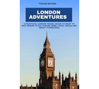 LONDON ADVENTURES: A Practical London Travel Guide to What to Skip, where to Go, Hidden Gems, Local Areas and Smart Itineraries