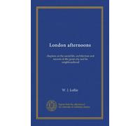 London afternoons: chapters on the social life, architecture and records of the great city and its neighbourhood