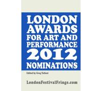 London Awards for Art and Performance 2012 Nominations: The Best in British Art and Performance 2012: Volume 1