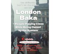 London Baka: People Playing Class While Being Owned by the System (The Common Sense of Fools Series)