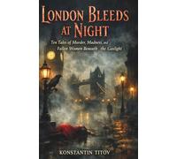 London Bleeds at Night: Ten Tales of Murder, Madness, and Fallen Women Beneath the Gaslight