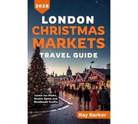 LONDON CHRISTMAS MARKETS TRAVEL GUIDE 2026: Your Complete Guide to London’s Christmas Markets, Seasonal Events, and Holiday Traditions