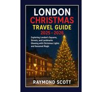 London Christmas Travel Guide 2025 - 2026: Exploring London’s Squares, Streets, and Landmarks Glowing with Christmas Lights and Seasonal Magic (Hidden ... the World's Best-Kept Travel Secrets)