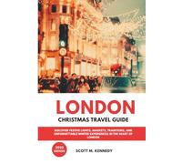 LONDON CHRISTMAS TRAVEL GUIDE 2025: Discover Festive Lights, Markets, Traditions, and Unforgettable Winter Experiences in the Heart of London