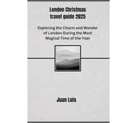 London Christmas travel guide 2025: Exploring the Charm and Wonder of London During the Most Magical Time of the Year
