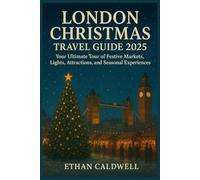 London Christmas Travel Guide 2025: Your Ultimate Tour of Festive Markets, Lights, Attractions, and Seasonal Experiences