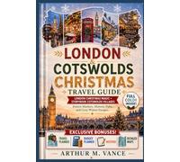 London & Cotswolds Christmas Travel Guide: London Christmas Magic + Storybook Cotswolds Villages - Festive Markets, Historic Pubs, and Cozy Winter Escapes. (SmartTravel Handbooks)