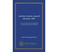 London County council election, 1907 (v.2): Facts and arguments for Municipal Reform speakers and candidates