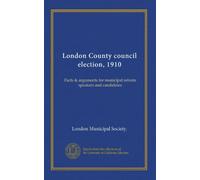 London County council election, 1910: Facts & arguments for municipal reform speakers and candidates