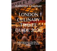 LONDON CULINARY TRAVEL GUIDE 2026: Exploring London One Bite at a Time: Dining, Markets & Local Secrets