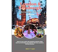 London & Edinburgh Christmas Guide 2025/2026: What to Eat, Must-See Markets, Hidden Gems, Snow Adventures and Insider Tips for a Magical Winter Holiday