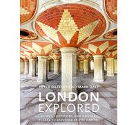 London Explored: Secret, surprising and unusual places to discover in the Capital (Unseen London)