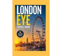 London Eye Travel Guide: Ride The Pulse Of London’s Epic Vista (Global Adventure Guide)