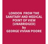 London From The Sanitary And Medical Point Of View (unabridged) (audi